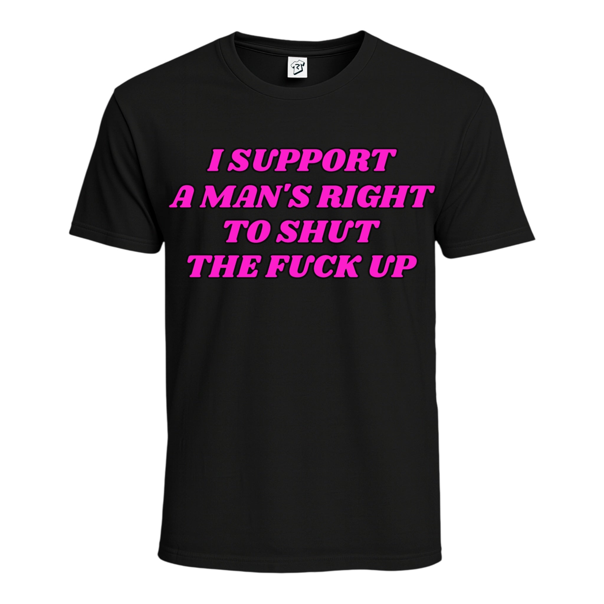 "I Support a Man's Right to Shut The Fuck Up" Cotton Tee
