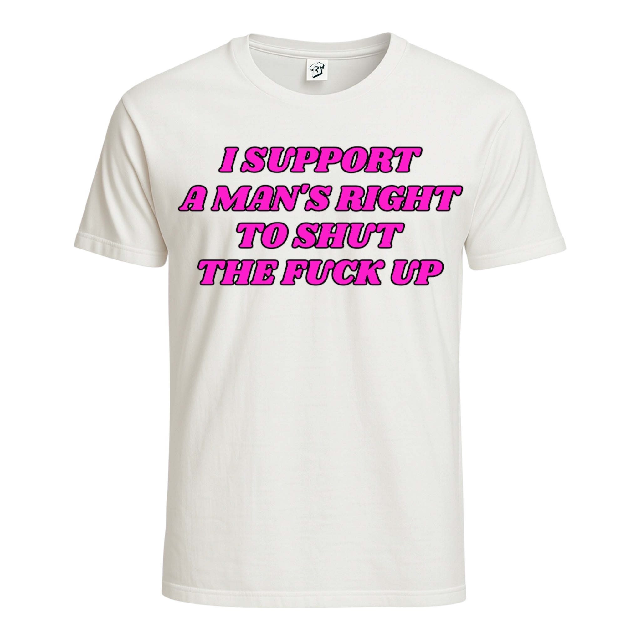 "I Support a Man's Right to Shut The Fuck Up" Cotton Tee