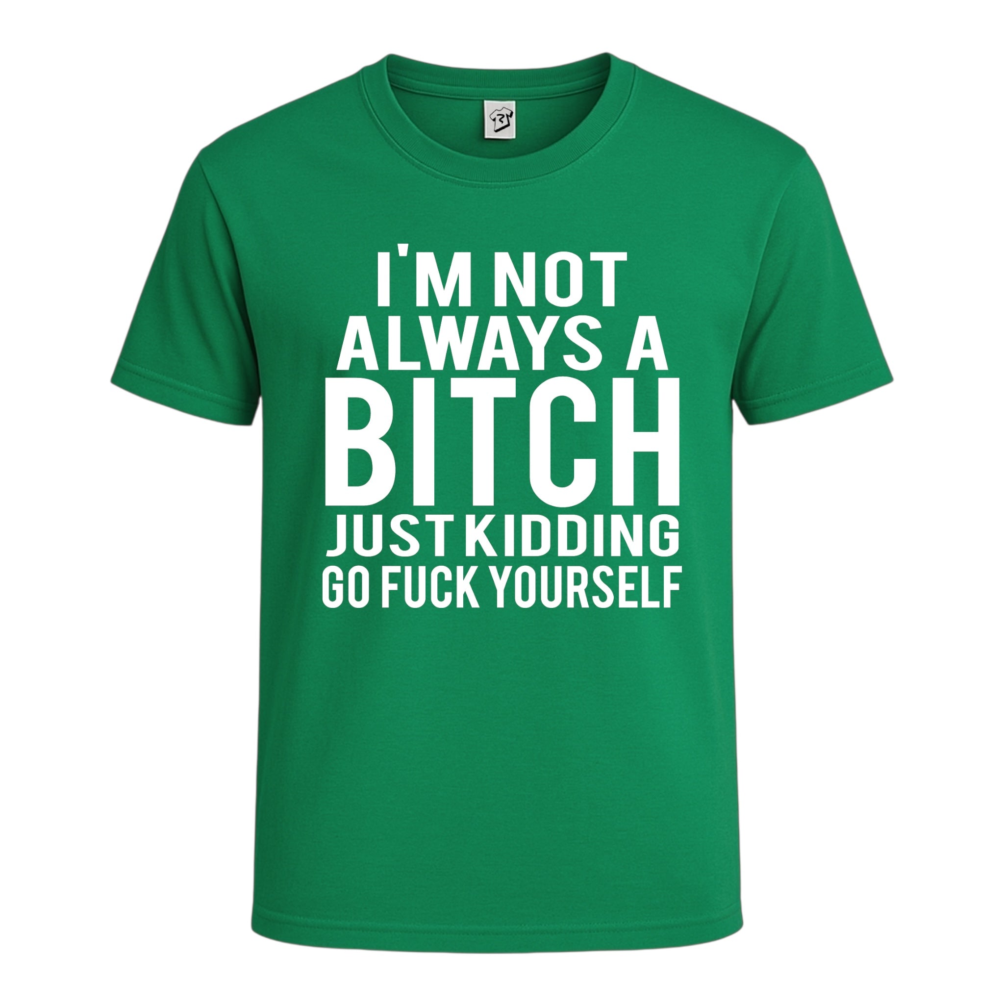 "I'm Not Always a Bitch Just Kidding Go Fuck Yourself" Cotton Tee