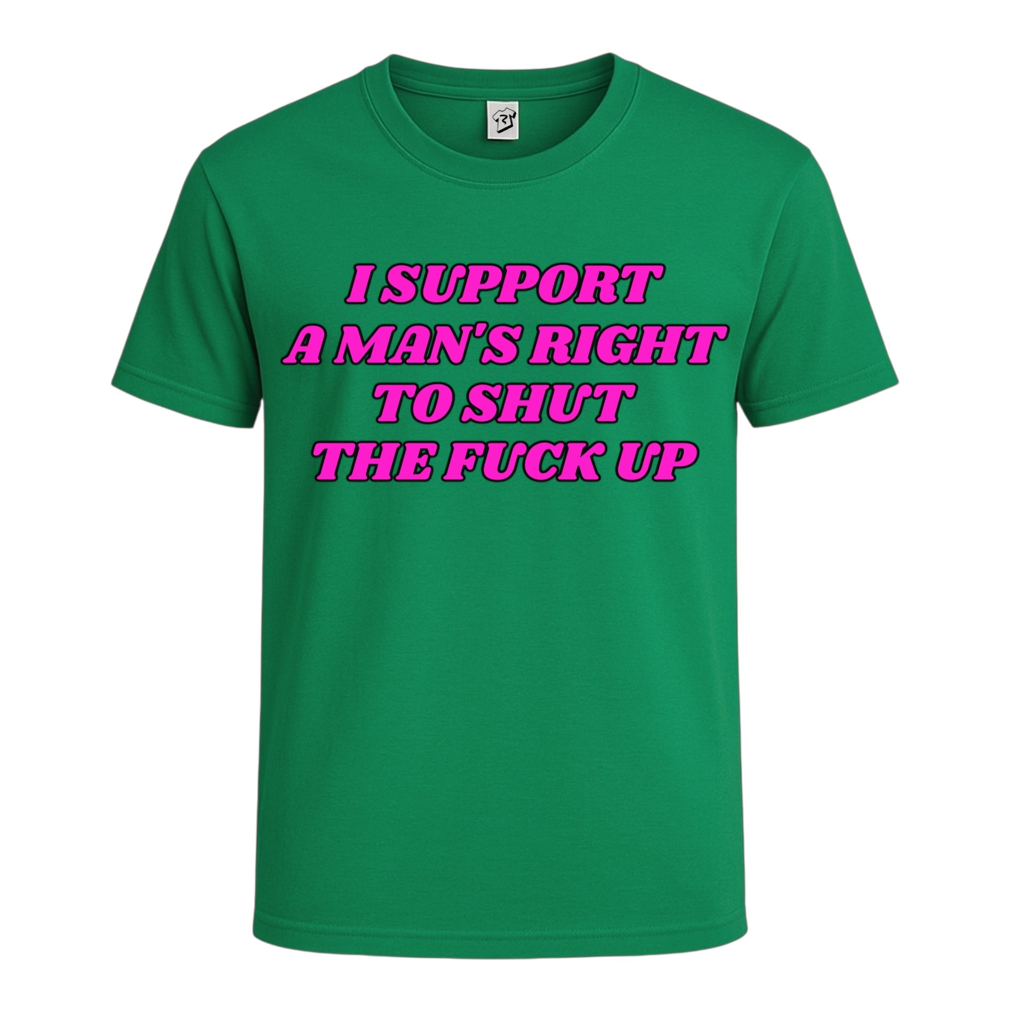 "I Support a Man's Right to Shut The Fuck Up" Cotton Tee