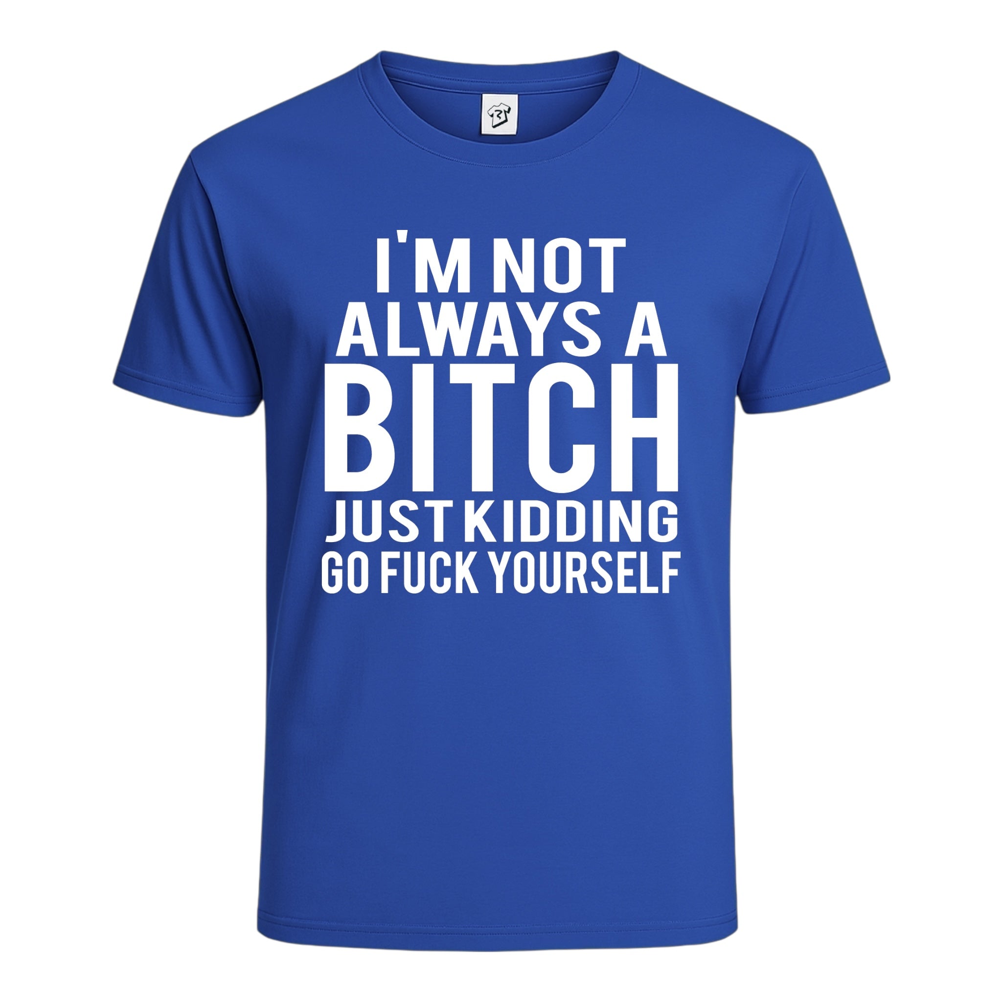 "I'm Not Always a Bitch Just Kidding Go Fuck Yourself" Cotton Tee