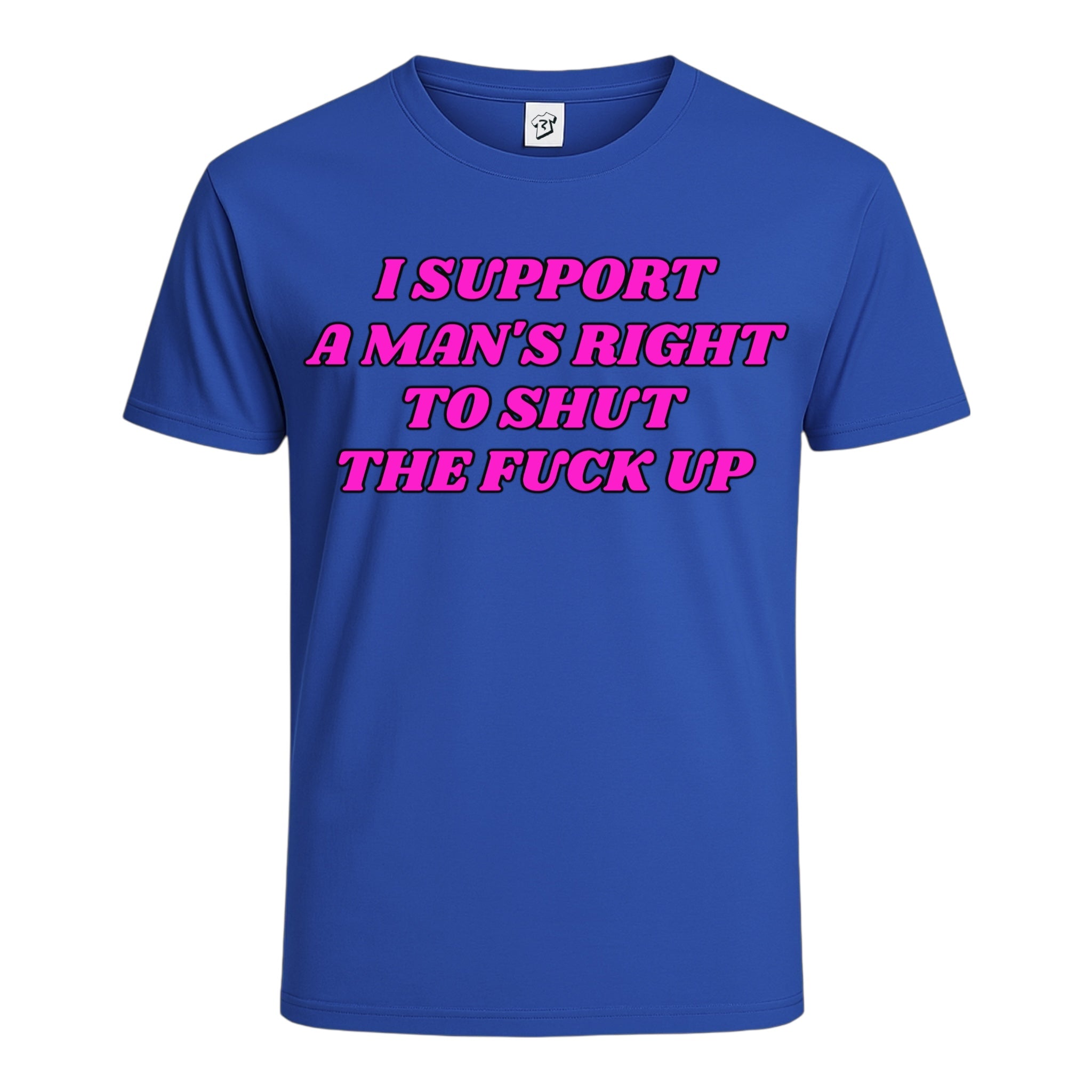 "I Support a Man's Right to Shut The Fuck Up" Cotton Tee