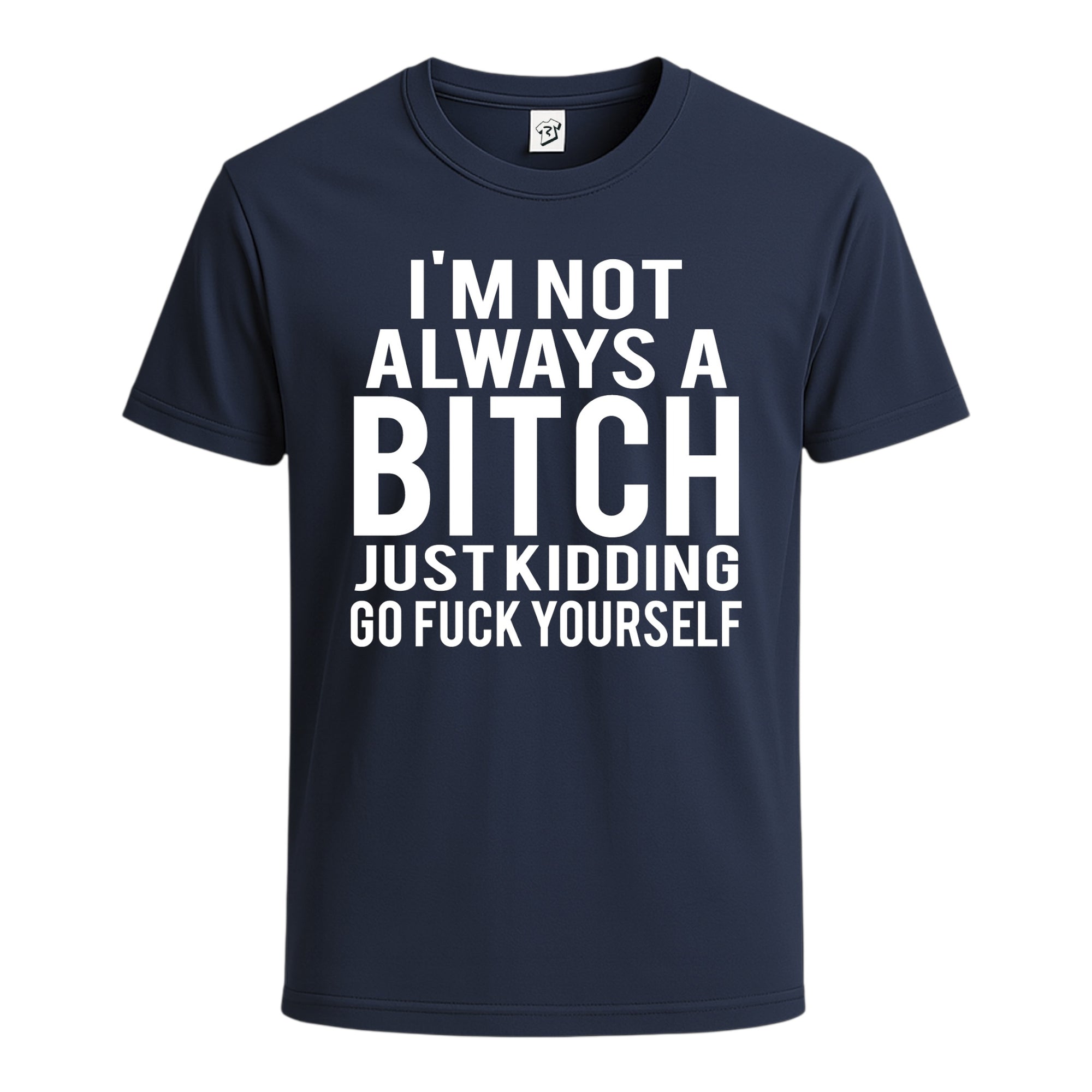 "I'm Not Always a Bitch Just Kidding Go Fuck Yourself" Cotton Tee