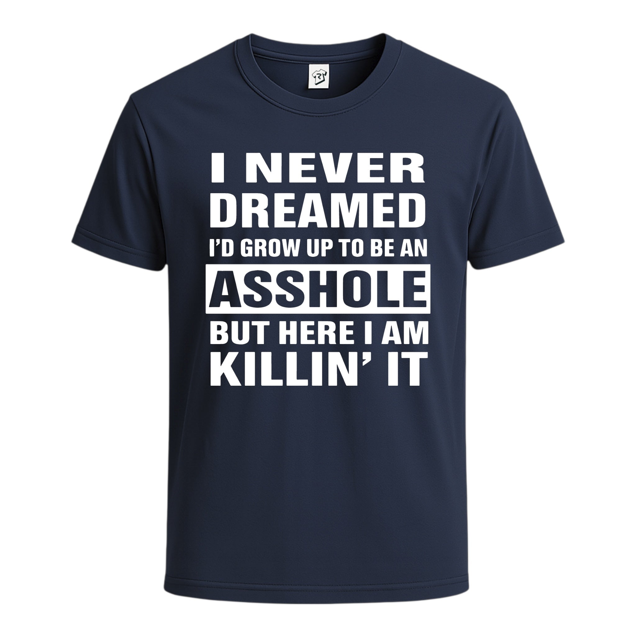 Tees Club graphic tee I Never Dreamed I'd Grow Up to Be an Asshole But Here I Am Killin' It - Cotton Tee Navy Size S front vi