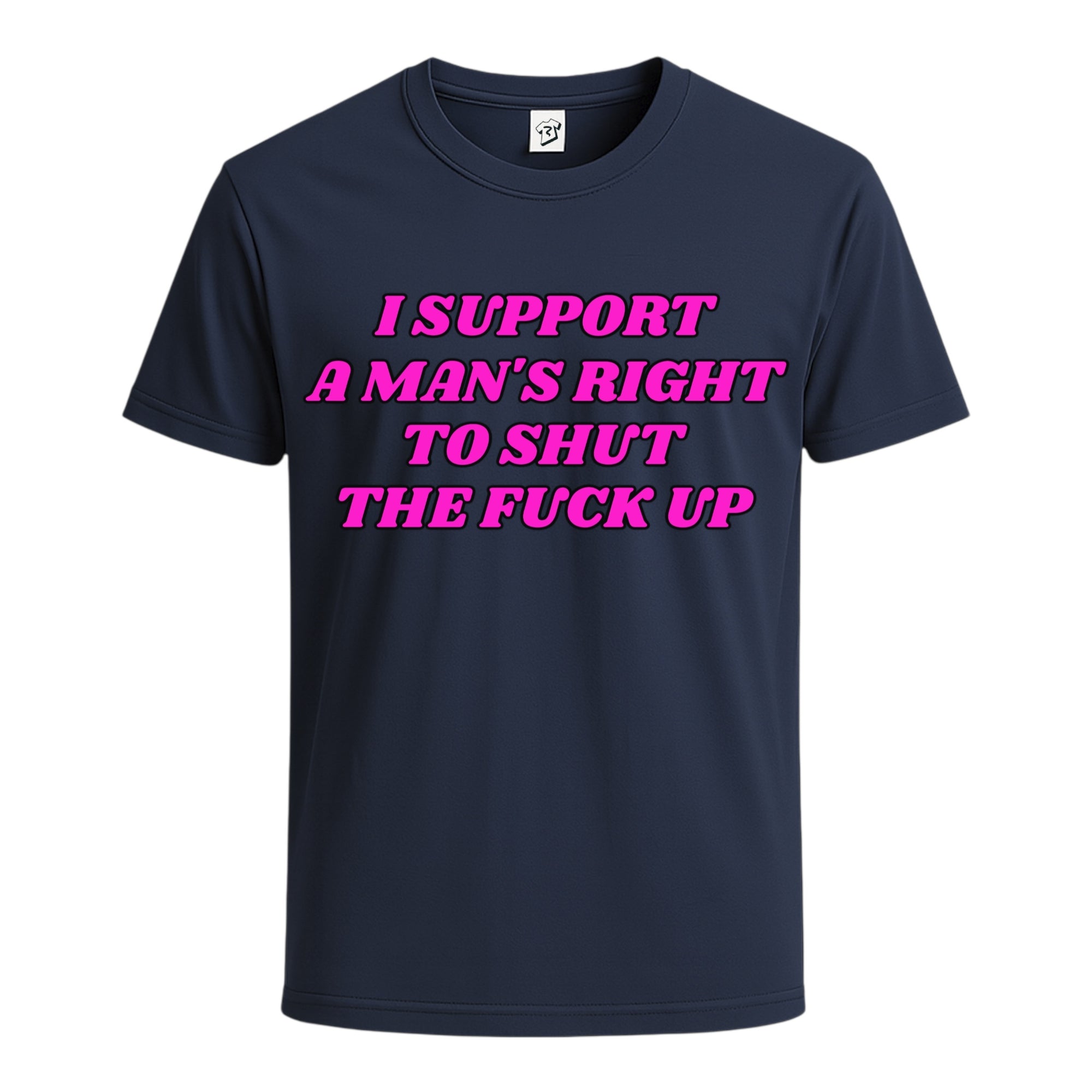 "I Support a Man's Right to Shut The Fuck Up" Cotton Tee