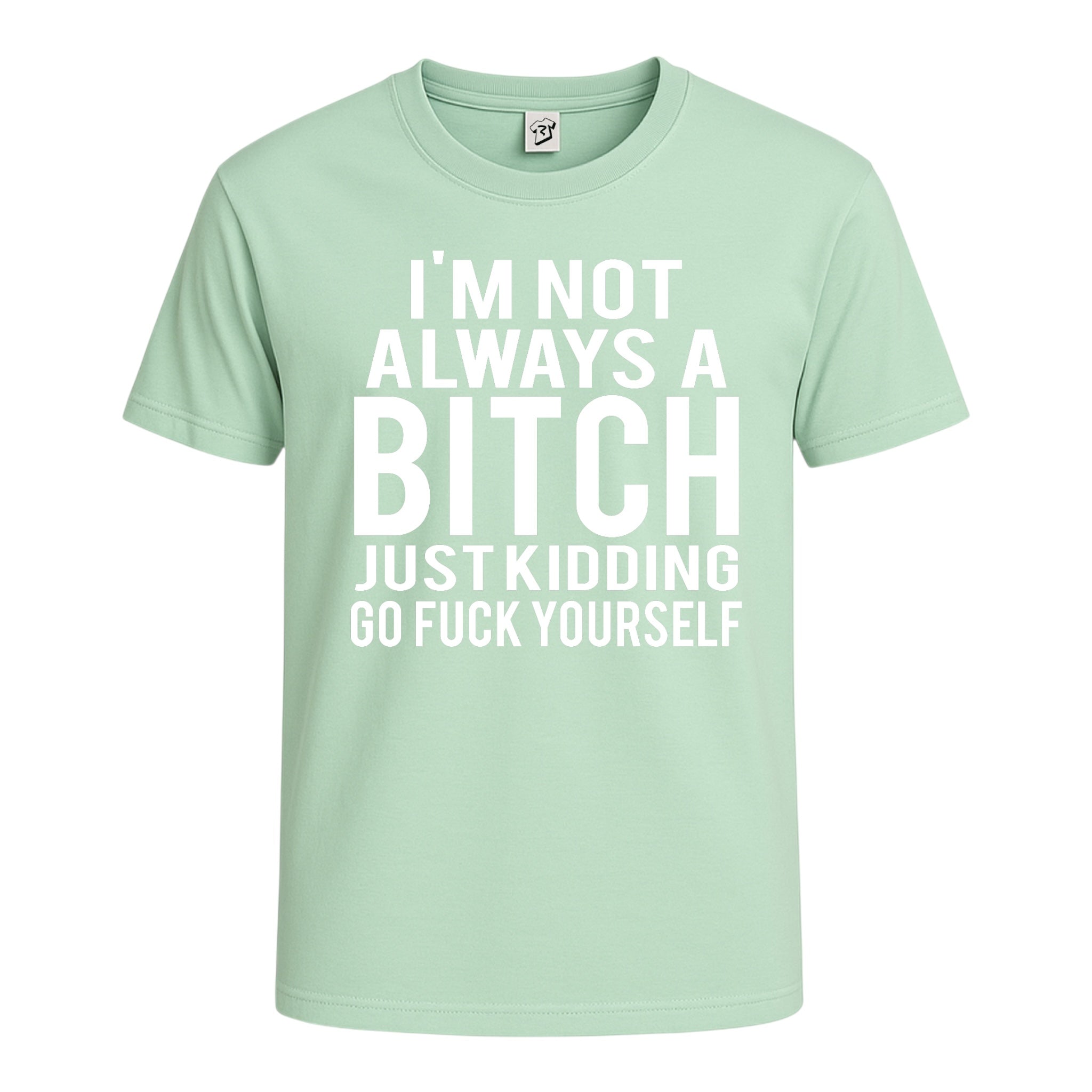 "I'm Not Always a Bitch Just Kidding Go Fuck Yourself" Cotton Tee