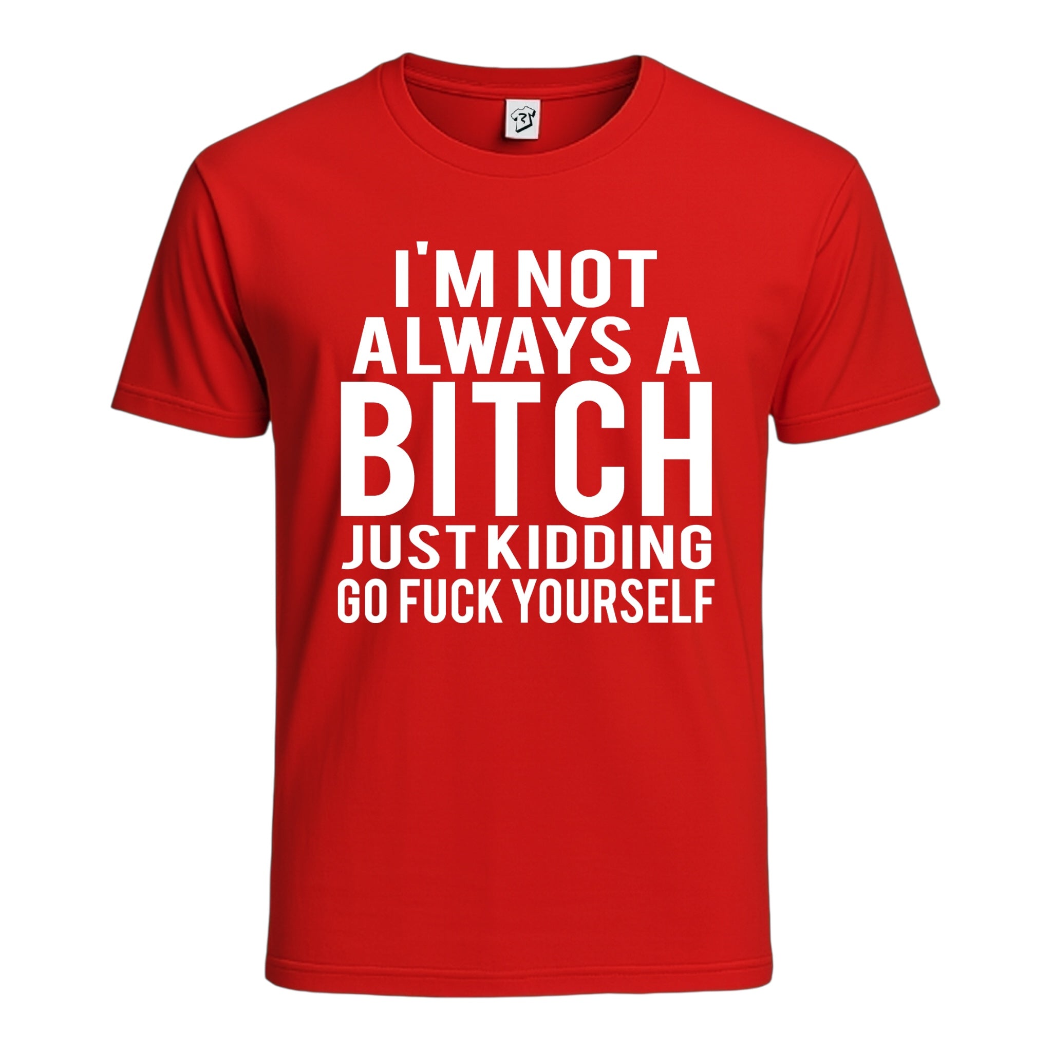 "I'm Not Always a Bitch Just Kidding Go Fuck Yourself" Cotton Tee