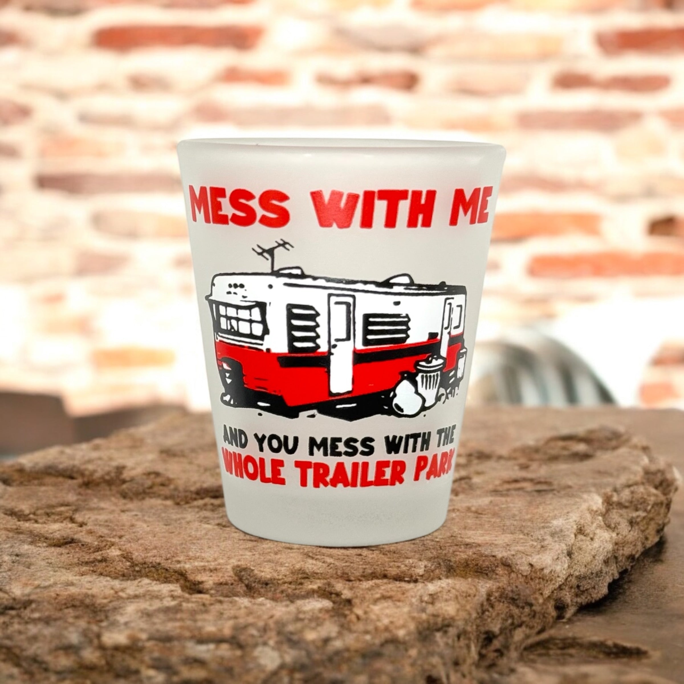 "Mess with Me and You mess with the Whole Trailer Park" Funny Shot Glass