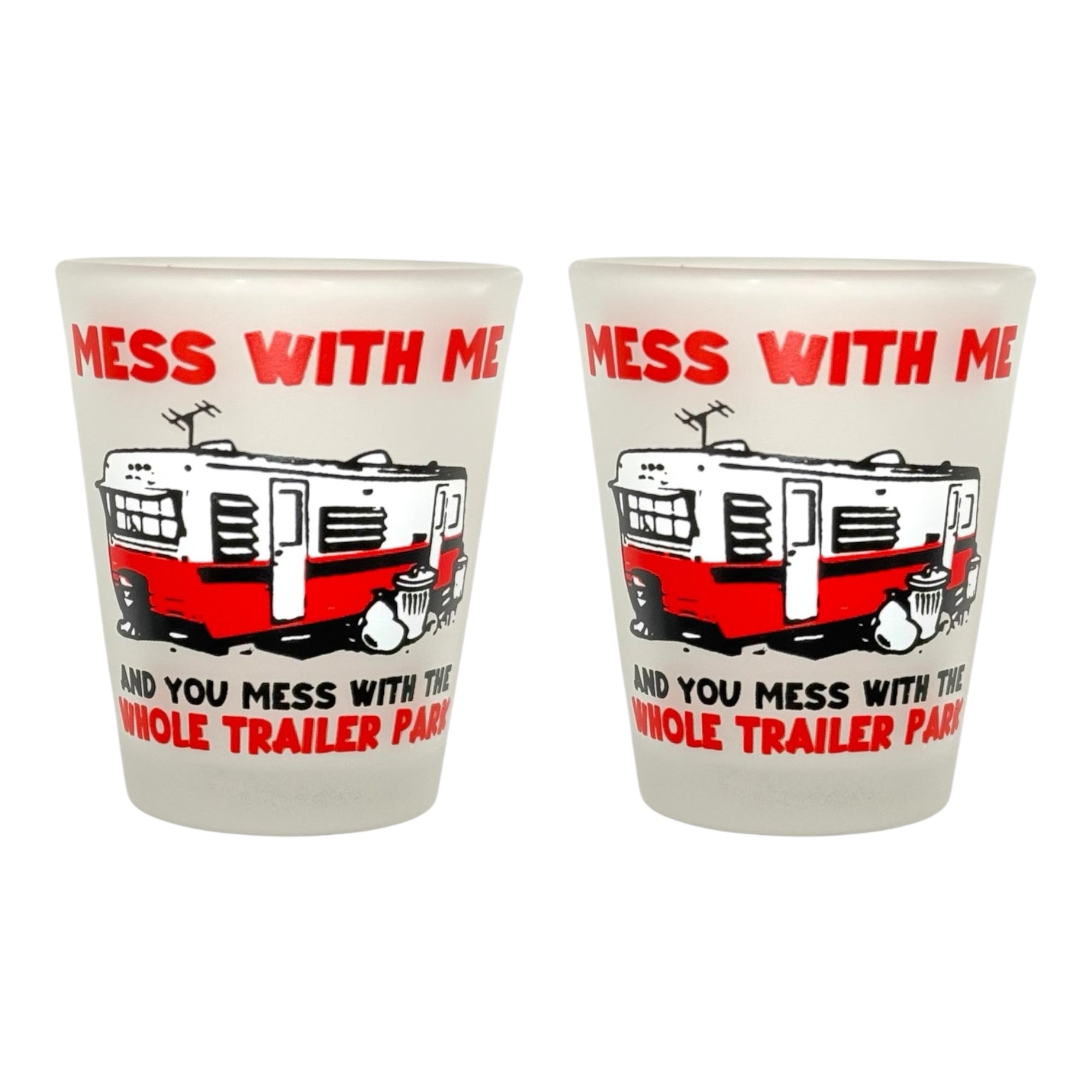 "Mess with Me and You mess with the Whole Trailer Park" Funny Shot Glass