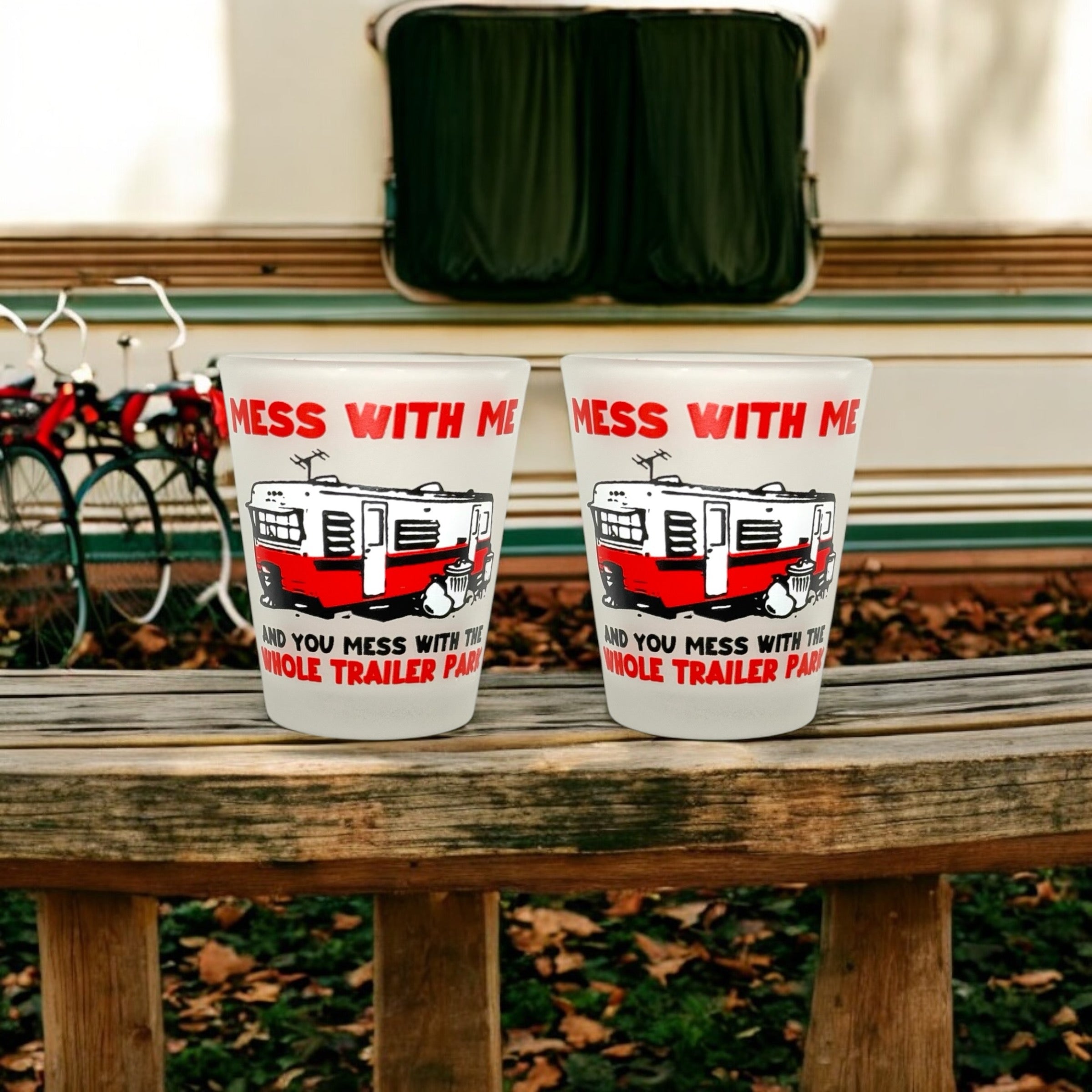 "Mess with Me and You mess with the Whole Trailer Park" Funny Shot Glass