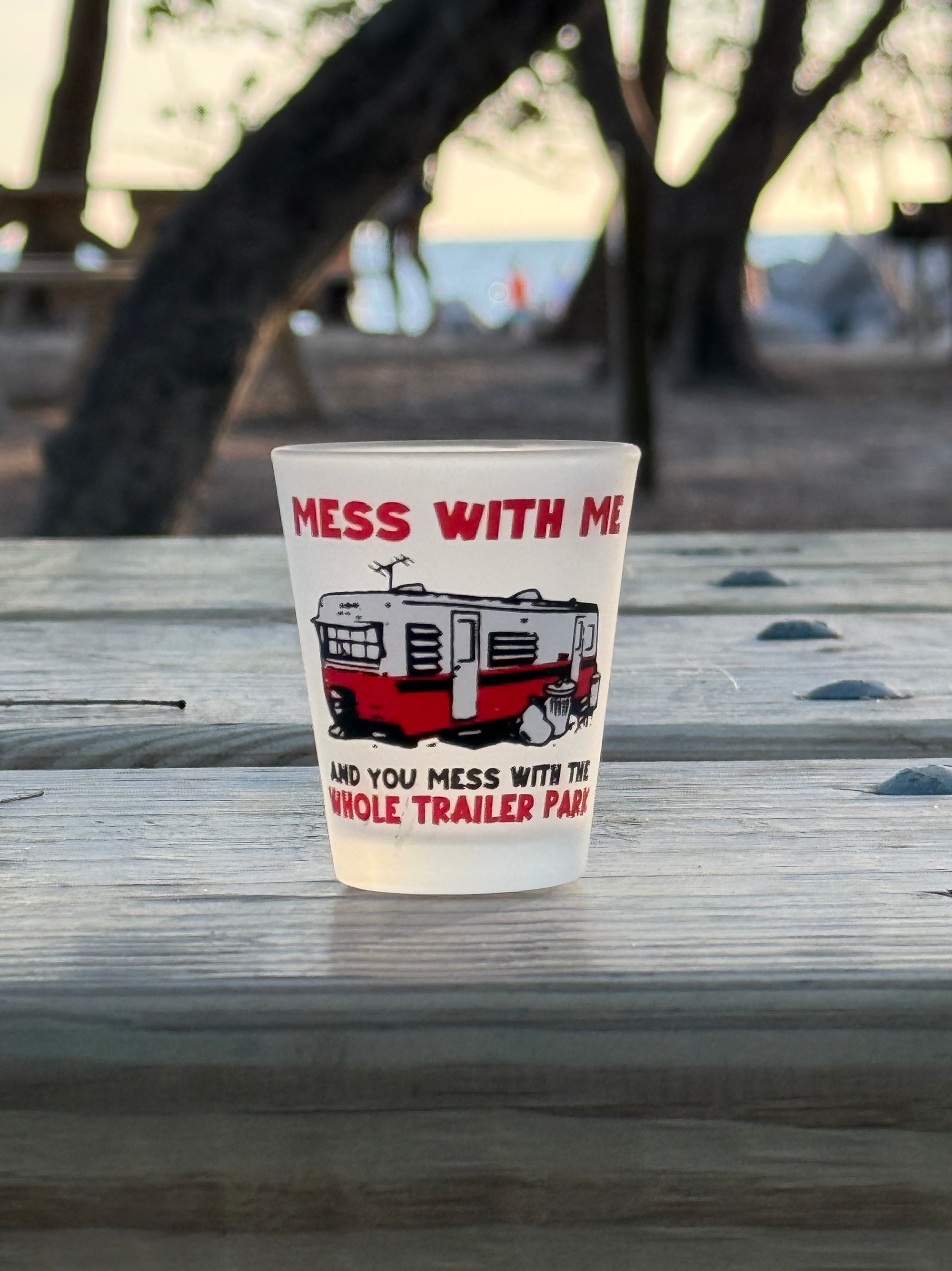 "Mess with Me and You mess with the Whole Trailer Park" Funny Shot Glass
