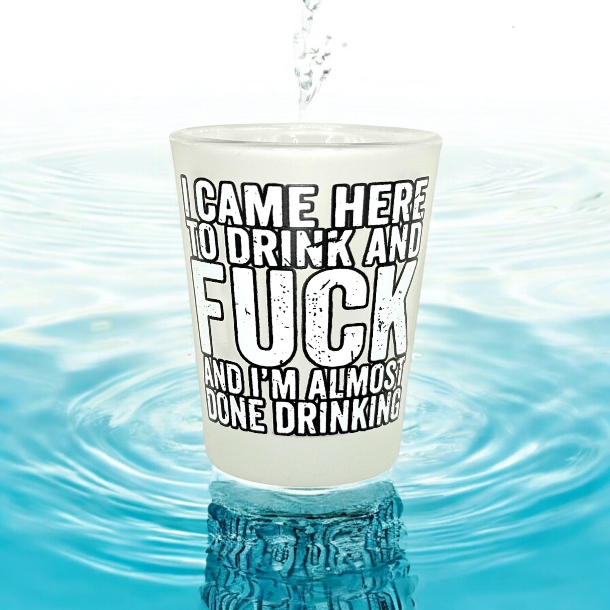 "I Came Here to Drink and Fuck and I'm Almost Done Drinking" Funny Shot Glass