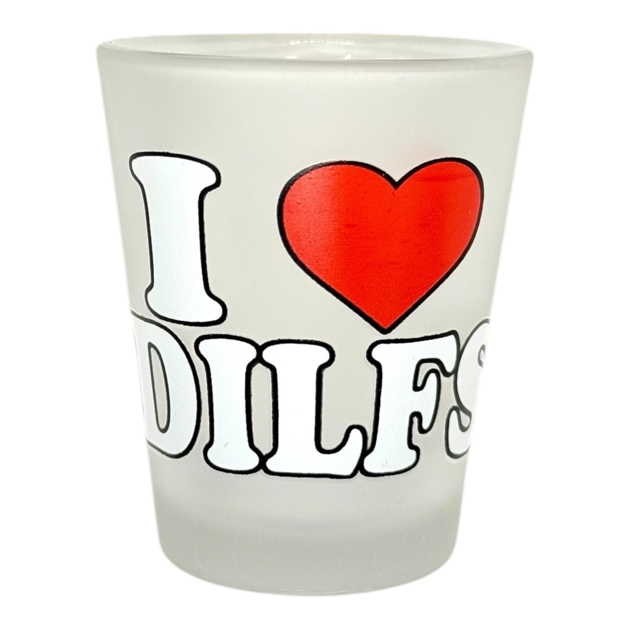 "I Love DILFS" Funny Shot Glass