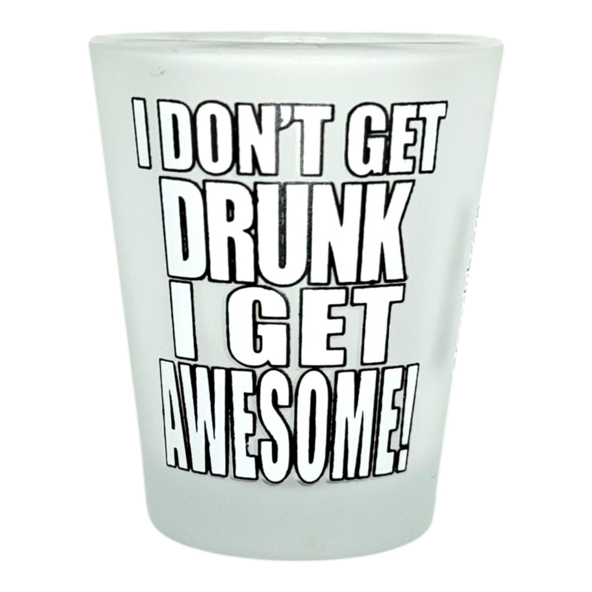 "I Don't Get Drunk I Get Awesome" Funny Shot Glass