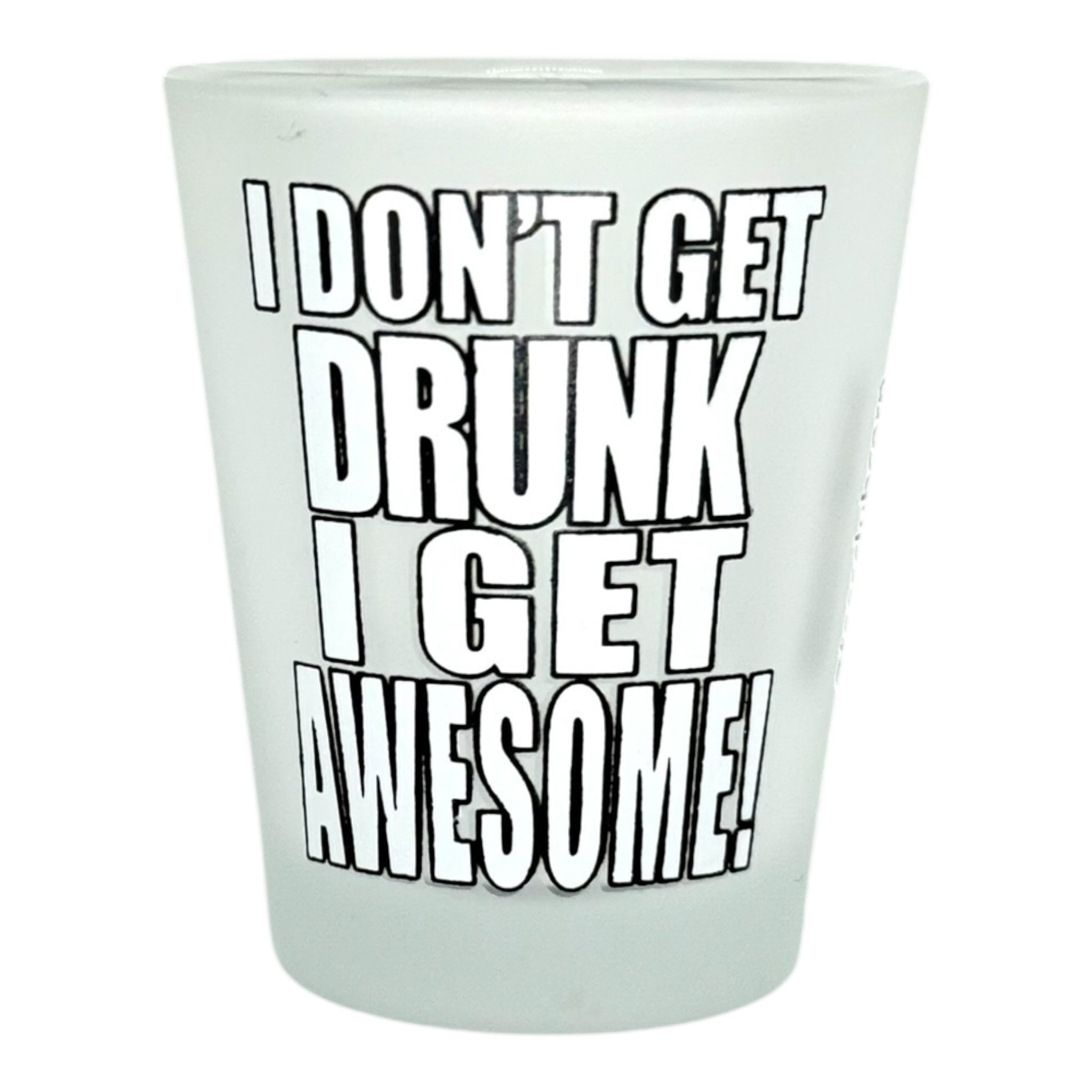 "I Don't Get Drunk I Get Awesome" Funny Shot Glass