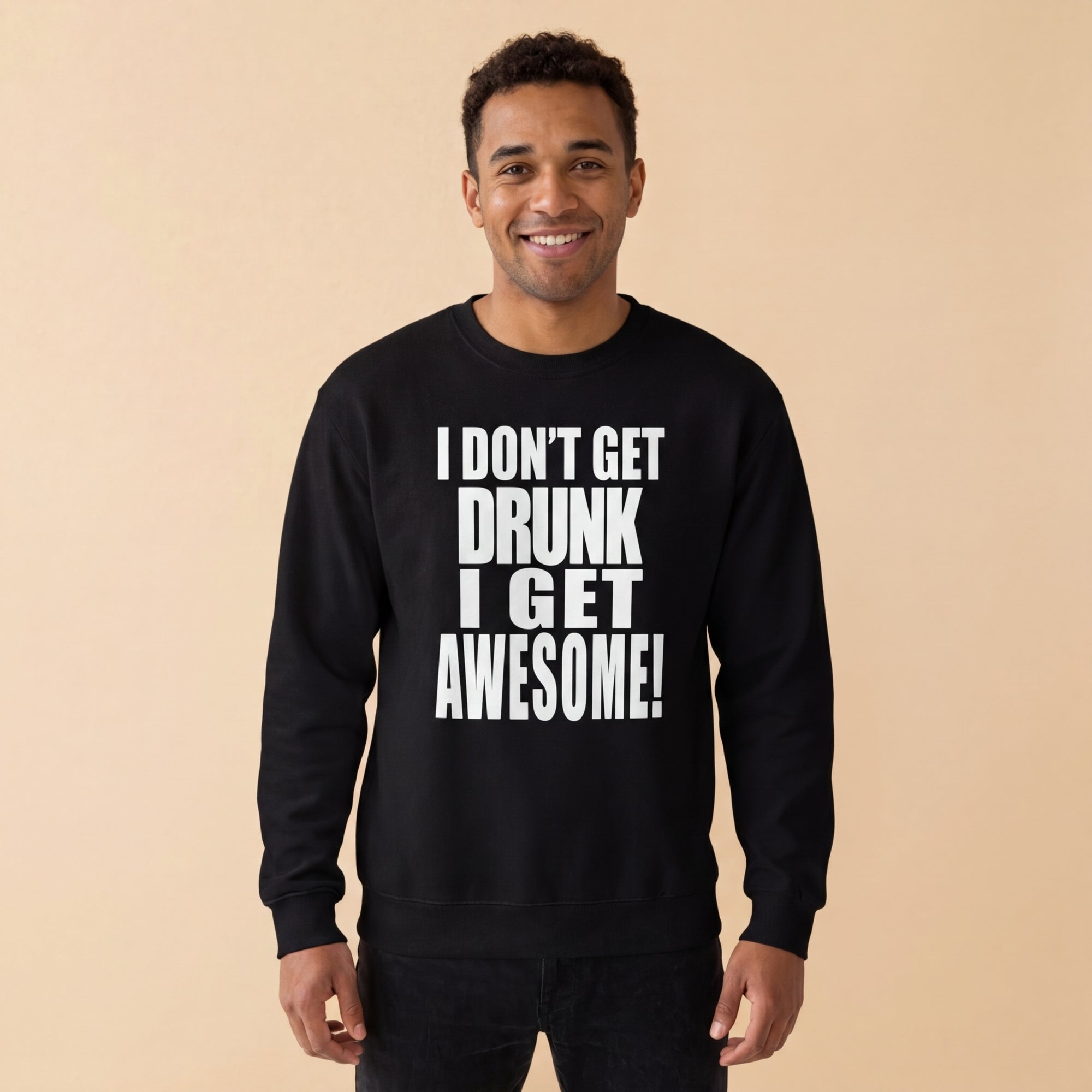 I Don't Get Drunk I Get Awesome - Sweatshirt