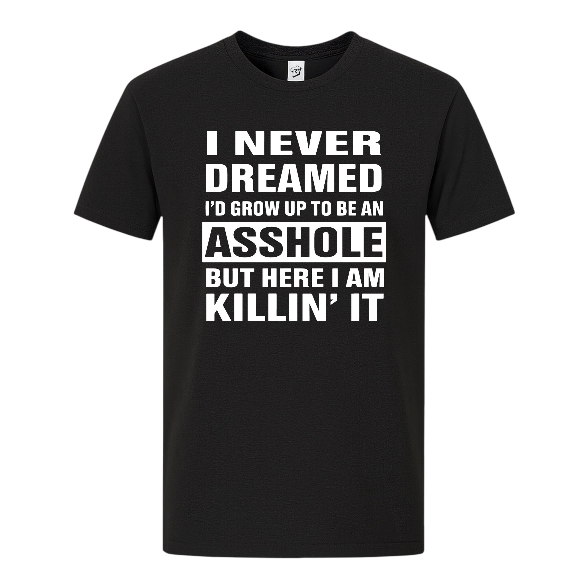 Tees Club graphic tee I Never Dreamed I'd Grow Up to Be an Asshole But Here I Am Killin' It - Premium Tee Black Size S front