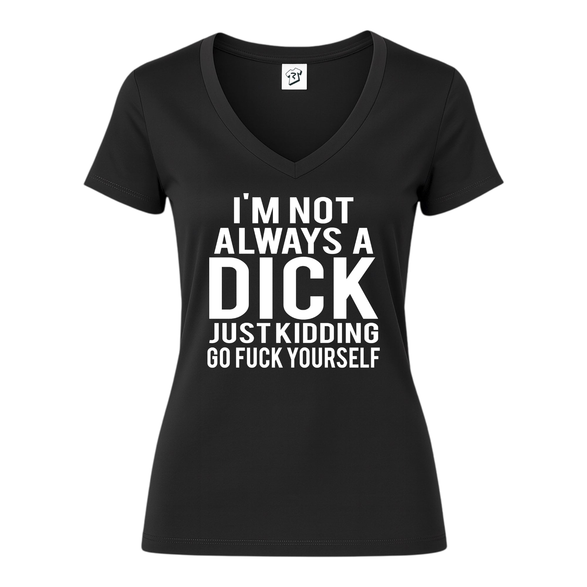 Tees Club v-neck t-shirt I'm not Always a Dick Just Kidding Go Fuck Yourself - V-Neck Tee Black Size XS front view